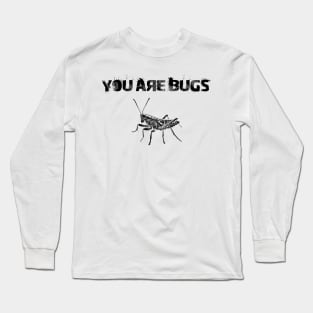 You are bugs Long Sleeve T-Shirt